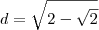 d = \sqrt{2 - \sqrt{2}} d = \sqrt{2 - \sqrt{2}}