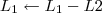 L_1 \leftarrow L_1 - L2