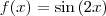 f(x)= \sin{(2x)}