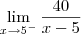 \lim_{x\to 5^{-}} \frac{40}{x-5}} \lim_{x\to 5^{-}} \frac{40}{x-5}}