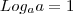 Log_a{a}=1 Log_a{a}=1