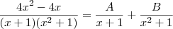 \frac {4x^2-4x}{(x+1)(x^2 + 1)} = \frac {A}{x+1} + \frac {B}{x^2+1} \frac {4x^2-4x}{(x+1)(x^2 + 1)} = \frac {A}{x+1} + \frac {B}{x^2+1}