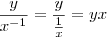 \frac {y}{x^{-1}} = \frac {y} { \frac {1}{x} } = yx \frac {y}{x^{-1}} = \frac {y} { \frac {1}{x} } = yx