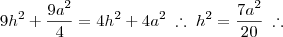 9h^2 + \frac{9a^2}{4} = 4h^2 + 4a^2 \; \therefore \; h^2 = \frac{7a^2}{20} \; \therefore 9h^2 + \frac{9a^2}{4} = 4h^2 + 4a^2 \; \therefore \; h^2 = \frac{7a^2}{20} \; \therefore