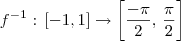 f^{-1}: \, [-1, 1] \to \left[ \frac{- \pi}{2}, \, \frac{\pi}{2} \right]