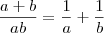 \frac{a+b}{ab} = \frac{1}{a} + \frac{1}{b} \frac{a+b}{ab} = \frac{1}{a} + \frac{1}{b}