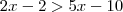 2x - 2 > 5x-10 2x - 2 > 5x-10