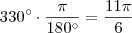 330^{\circ} \cdot \frac{\pi}{180^{\circ}} = \frac{11 \pi}{6} 330^{\circ} \cdot \frac{\pi}{180^{\circ}} = \frac{11 \pi}{6}