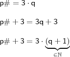 \\ \mathsf{p\# = 3 \cdot q} \\\\ \mathsf{p\# + 3 = 3q + 3} \\\\ \mathsf{p\# + 3 = 3 \cdot \underbrace{\mathsf{(q + 1)}}_{\in \mathbb{N}}}