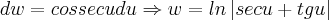 dw=cossecu du \Rightarrow w=ln\left|secu+tgu \right| dw=cossecu du \Rightarrow w=ln\left|secu+tgu \right|