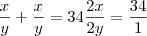 \frac{x}{y}+\frac{x}{y}=34                \frac{2x}{2y}=\frac{34}{1}