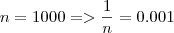 n = 1000 => \frac{1}{n} = 0.001 n = 1000 => \frac{1}{n} = 0.001
