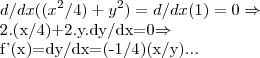 d/dx(({x}^{2}/4)+{y}^{2})=d/dx(1)=0\Rightarrow 


2.(x/4)+2.y.dy/dx=0\Rightarrow 

f'(x)=dy/dx=(-1/4)(x/y)...