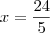 x = \frac{24}{5} x = \frac{24}{5}