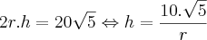 2r.h=20\sqrt{5} \Leftrightarrow h=\frac{10.\sqrt{5}}{r} 2r.h=20\sqrt{5} \Leftrightarrow h=\frac{10.\sqrt{5}}{r}