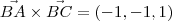 \vec{BA}\times \vec{BC} = (-1, -1, 1) \vec{BA}\times \vec{BC} = (-1, -1, 1)