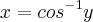 x = cos^{- 1}y x = cos^{- 1}y
