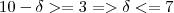 10 - \delta >= 3 => \delta <= 7 10 - \delta >= 3 => \delta <= 7