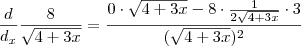 \frac{d}{d_{x}}\frac{8}{\sqrt{4+3x}}=\frac{0 \cdot \sqrt{4+3x}-8 \cdot \frac{1}{2\sqrt{4+3x}} \cdot 3}{(\sqrt{4+3x})^2} \frac{d}{d_{x}}\frac{8}{\sqrt{4+3x}}=\frac{0 \cdot \sqrt{4+3x}-8 \cdot \frac{1}{2\sqrt{4+3x}} \cdot 3}{(\sqrt{4+3x})^2}