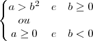 \left\{\begin{matrix}
a>b^2 &e&b\geq0 \\
ou\\
a\geq0& e &b<0
\end{matrix}\right. \left\{\begin{matrix}
a>b^2 &e&b\geq0 \\
ou\\
a\geq0& e &b<0
\end{matrix}\right.