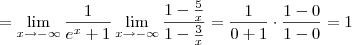 = \lim_{x\to -\infty} \frac{1}{e^x+1} \lim_{x\to -\infty} \frac{1-\frac{5}{x}}{1-\frac{3}{x}} = \frac{1}{0+1}\cdot \frac{1 - 0}{1 - 0} = 1 = \lim_{x\to -\infty} \frac{1}{e^x+1} \lim_{x\to -\infty} \frac{1-\frac{5}{x}}{1-\frac{3}{x}} = \frac{1}{0+1}\cdot \frac{1 - 0}{1 - 0} = 1