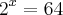 {2}^{x}=64 {2}^{x}=64