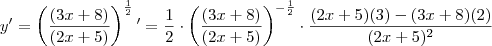 y' = \left( \frac{(3x+8)}{(2x+5)} \right)^{\frac{1}{2}}' = \frac {1}{2} \cdot \left( \frac{(3x+8)}{(2x+5)} \right)^{-\frac{1}{2}} \cdot \frac { (2x+5)(3) - (3x+8)(2)} {(2x+5)^2} y' = \left( \frac{(3x+8)}{(2x+5)} \right)^{\frac{1}{2}}' = \frac {1}{2} \cdot \left( \frac{(3x+8)}{(2x+5)} \right)^{-\frac{1}{2}} \cdot \frac { (2x+5)(3) - (3x+8)(2)} {(2x+5)^2}