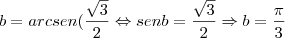 b = arcsen (\frac{\sqrt{3}}{2} \Leftrightarrow senb = \frac{\sqrt{3}}{2} \Rightarrow b = \frac{\pi}{3}