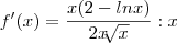 f'(x) = \frac{x(2 - lnx)}{2x\sqrt[]{x}}:{x}
