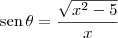 \textrm{sen}\,\theta = \frac{\sqrt{x^2-5}}{x} \textrm{sen}\,\theta = \frac{\sqrt{x^2-5}}{x}