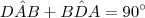 D\hat{A}B  +   B\hat{D}A = 90^{\circ}