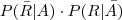 P(\bar{R}|A)\cdot P(R|\bar{A)} P(\bar{R}|A)\cdot P(R|\bar{A)}