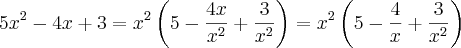 5x^{2} - 4x + 3 = x^{2}\left(5 - \frac{4x}{x^{2}} + \frac{3}{x^{2}} \right) = x^{2}\left(5 - \frac{4}{x} + \frac{3}{x^{2}} \right)