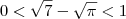 0 < \sqrt{7} - \sqrt{\pi} < 1 0 < \sqrt{7} - \sqrt{\pi} < 1