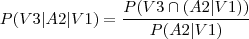 P(V3\vert A2\vert V1)=\frac{P(V3\cap (A2\vert V1))}{P(A2\vert V1)} P(V3\vert A2\vert V1)=\frac{P(V3\cap (A2\vert V1))}{P(A2\vert V1)}
