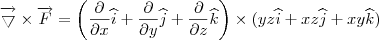 \overrightarrow {\bigtriangledown } \times \overrightarrow{F}=\left (\frac{\partial }{\partial x}\widehat{i}+\frac{\partial }{\partial y}\widehat{j}+\frac{\partial }{\partial z}\widehat{k} \right )\times (yz\widehat{i} + xz\widehat{j} + xy\widehat{k}) \overrightarrow {\bigtriangledown } \times \overrightarrow{F}=\left (\frac{\partial }{\partial x}\widehat{i}+\frac{\partial }{\partial y}\widehat{j}+\frac{\partial }{\partial z}\widehat{k} \right )\times (yz\widehat{i} + xz\widehat{j} + xy\widehat{k})