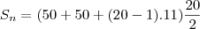S_n&=&(50+50+(20-1).11)\frac{20}{2} S_n&=&(50+50+(20-1).11)\frac{20}{2}