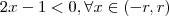 2x-1 < 0 , \forall x \in(-r,r) 2x-1 < 0 , \forall x \in(-r,r)