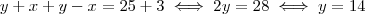 y + x + y - x = 25 + 3 \iff 2y = 28 \iff y = 14 y + x + y - x = 25 + 3 \iff 2y = 28 \iff y = 14