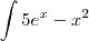 \int{5e^x-x^2} \int{5e^x-x^2}