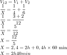 \\V_{12}=V_1+V_2\\
\frac{1}{X}=\frac{1}{4}+\frac{1}{6}\\
\frac{1}{X}=\frac{3+2}{12}\\
\frac{1}{X}=\frac{5}{12}\\
X=\frac{12}{5}\\
X=2,4=2h+0,4h\times 60\text{ min \h }\\
X=2h40min