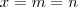 x = m = n