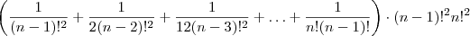 \left(\frac{1}{(n-1)!^2}+ \frac{1}{2(n-2)!^2} +\frac{1}{12(n-3)!^2}  + \hdots + \frac{1}{n!(n-1)!}\right) \cdot (n-1)!^2 n!^2