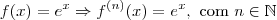 f(x) = e^x \Rightarrow f^{(n)}(x) = e^x,\textrm{ com }n\in\mathbb{N} f(x) = e^x \Rightarrow f^{(n)}(x) = e^x,\textrm{ com }n\in\mathbb{N}