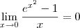 \lim_{x\to 0} \frac{e^{x^2} - 1}{x} = 0 \lim_{x\to 0} \frac{e^{x^2} - 1}{x} = 0