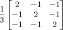 \frac{1}{3}\begin{bmatrix}
2 & - 1 & -1 \\
-1 & 2 & -1\\
-1 & -1 & 2
\end{bmatrix} \frac{1}{3}\begin{bmatrix}
2 & - 1 & -1 \\
-1 & 2 & -1\\
-1 & -1 & 2
\end{bmatrix}