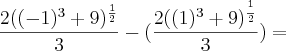 \frac{2((-1)^3+9)^\frac{1}{2}}{3}-(\frac{2((1)^3+9)^\frac{^1}{2}}{3}) =