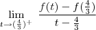 \lim_{ t \rightarrow (\frac{4}{3})^{+}} \; \frac{f(t)-f(\frac{4}{3})}{t-\frac{4}{3}} \lim_{ t \rightarrow (\frac{4}{3})^{+}} \; \frac{f(t)-f(\frac{4}{3})}{t-\frac{4}{3}}