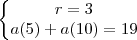 \left\{\begin{matrix}
r=3\\
a(5)+a(10) = 19
\end{matrix}\right. \left\{\begin{matrix}
r=3\\
a(5)+a(10) = 19
\end{matrix}\right.