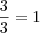 \frac{3}{3} = 1 \frac{3}{3} = 1